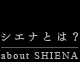 �V�G�i�Ƃ́babout SHIENA